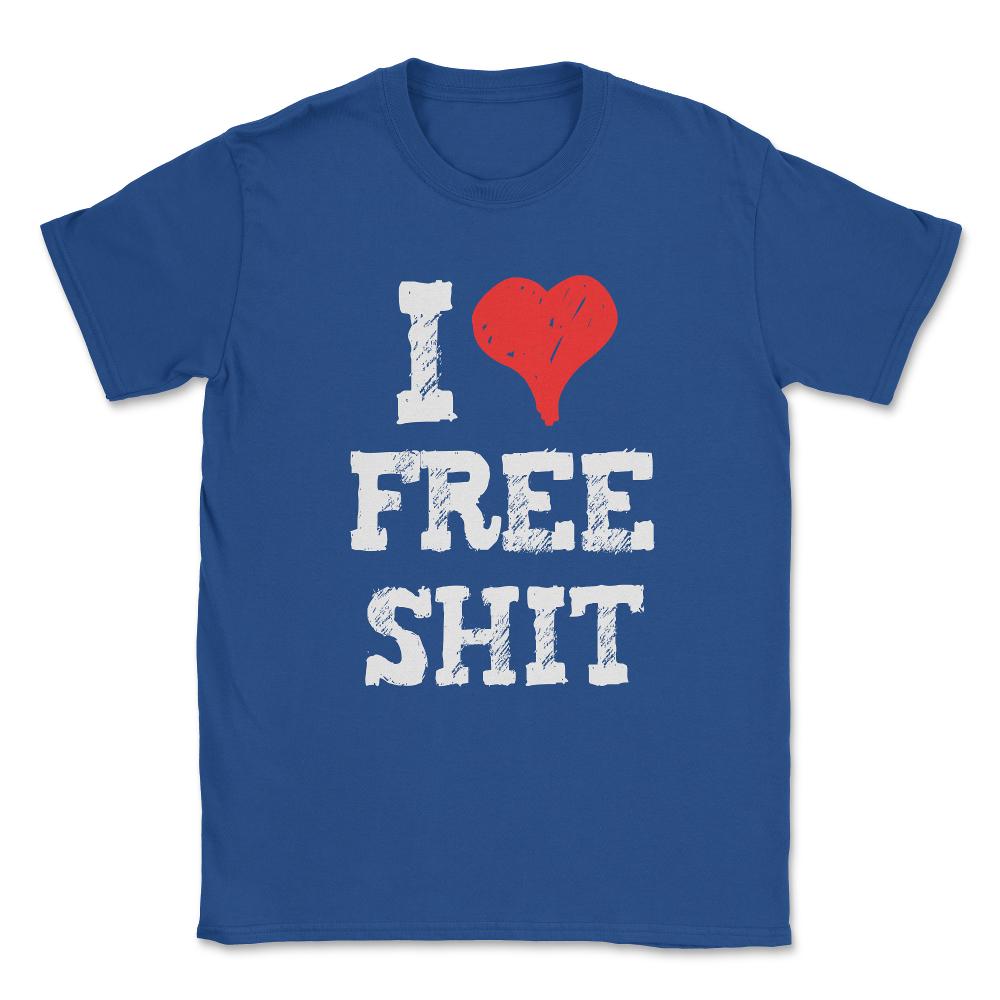 I Love Free Shit Unisex T-Shirt - Royal Blue