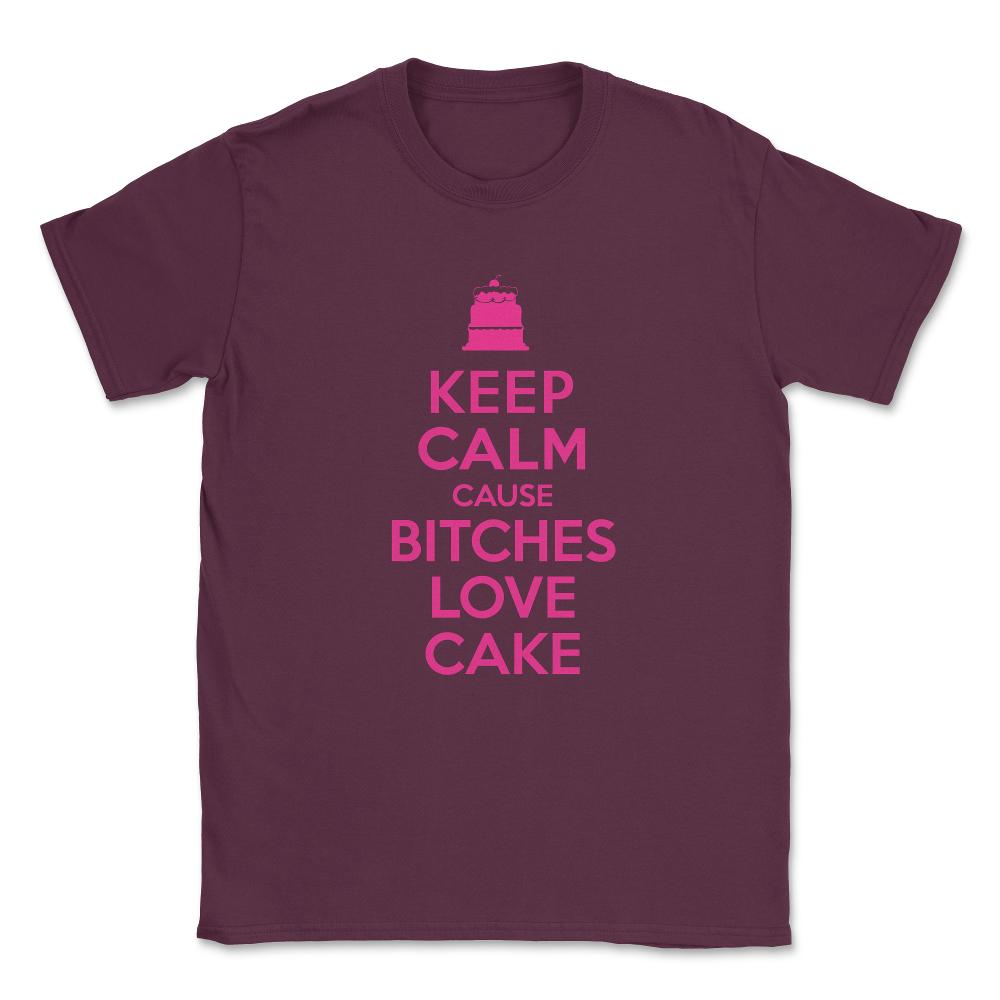 Bitches Love Cake Funny Birthday Unisex T-Shirt - Maroon