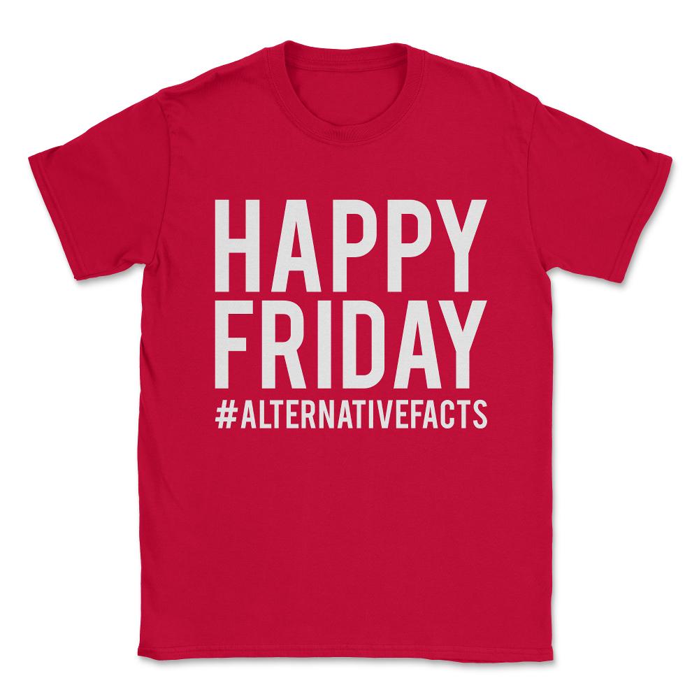 Happy Friday Alternative Facts Unisex T-Shirt - Red