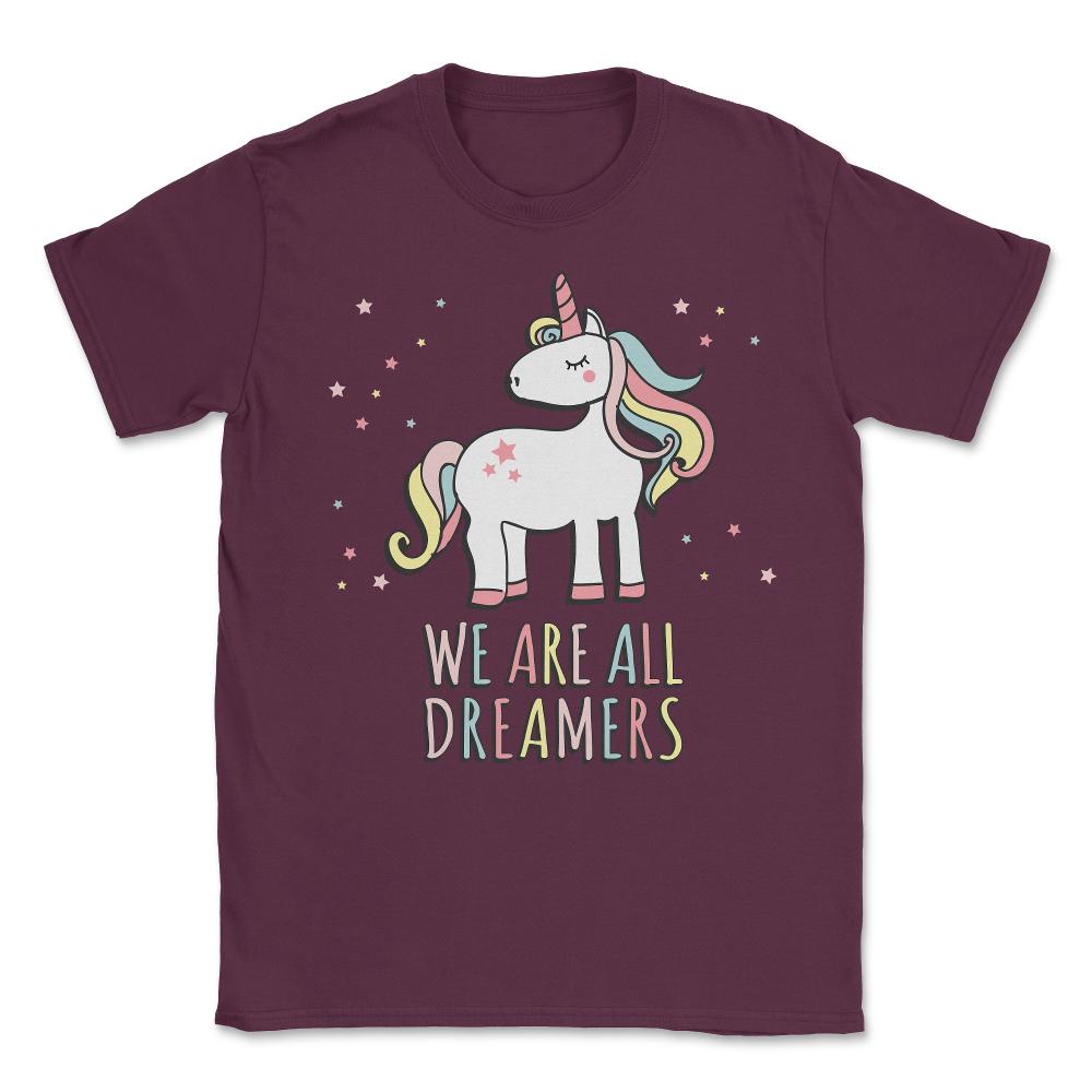 We Are All Dreamers Daca Unisex T-Shirt - Maroon