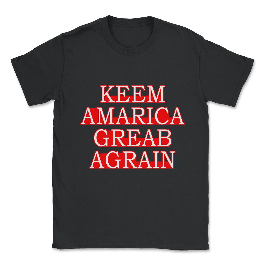 Keem Amarica Greab Agrain Misspelled Anti Trump Unisex T-Shirt - Black