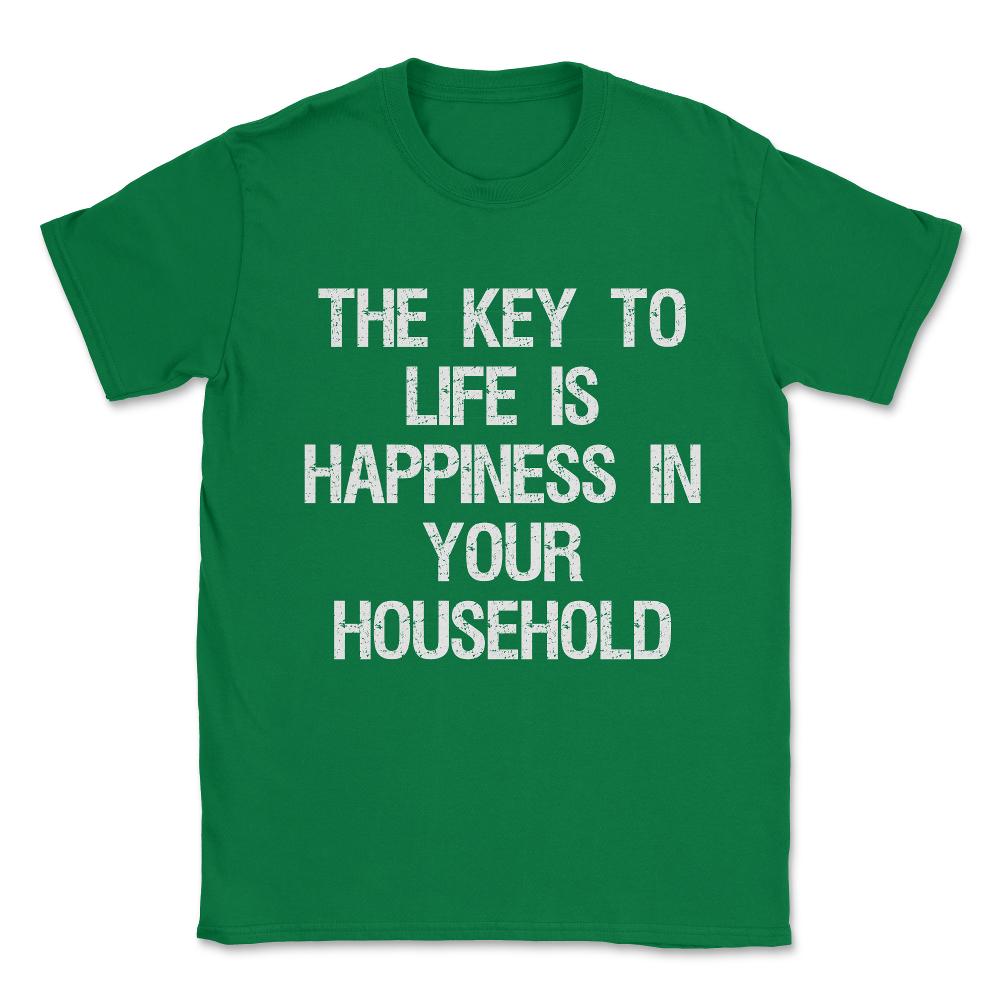 The Key to Life is Happiness in Your Household Unisex T-Shirt - Green