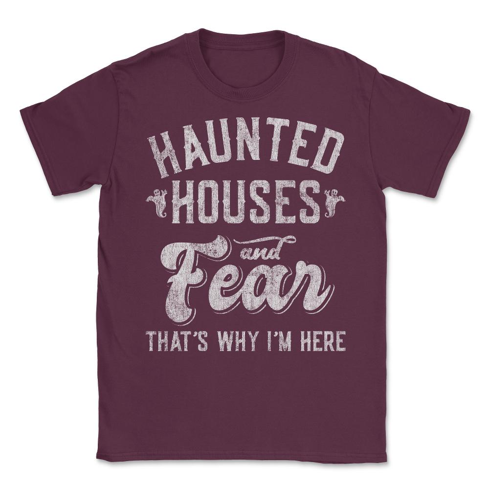 Haunted Houses and Fear That's Why I'm Here Halloween Unisex T-Shirt - Maroon