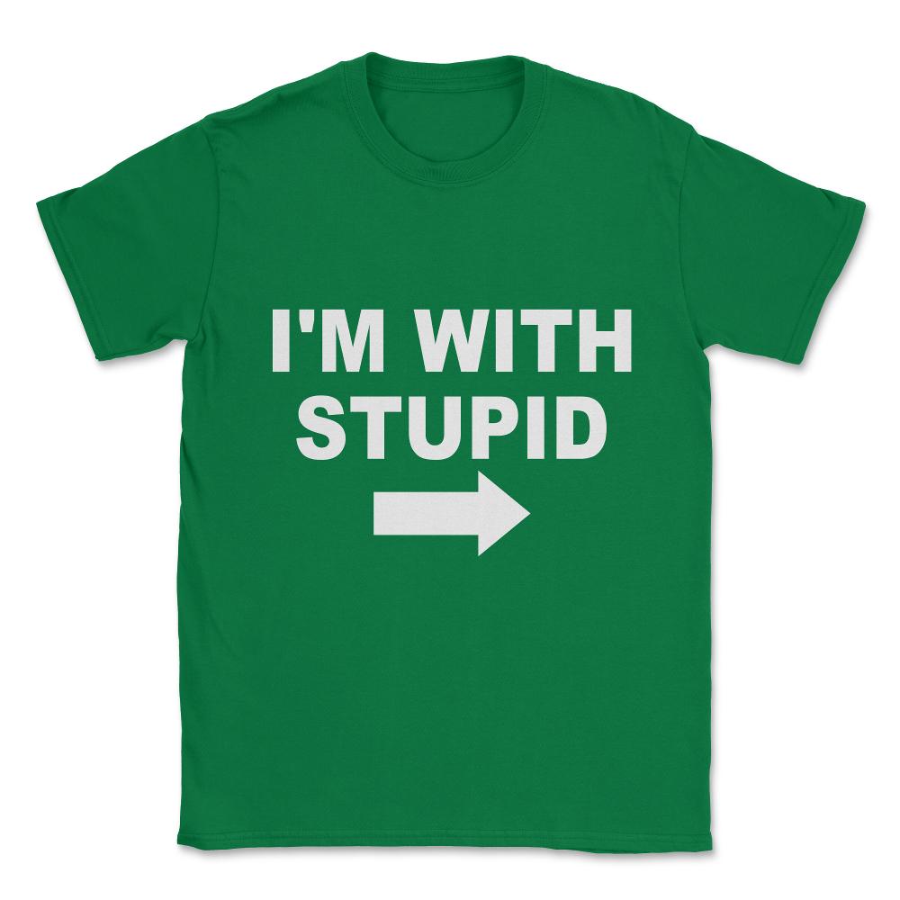 I'm With Stupid Unisex T-Shirt - Green