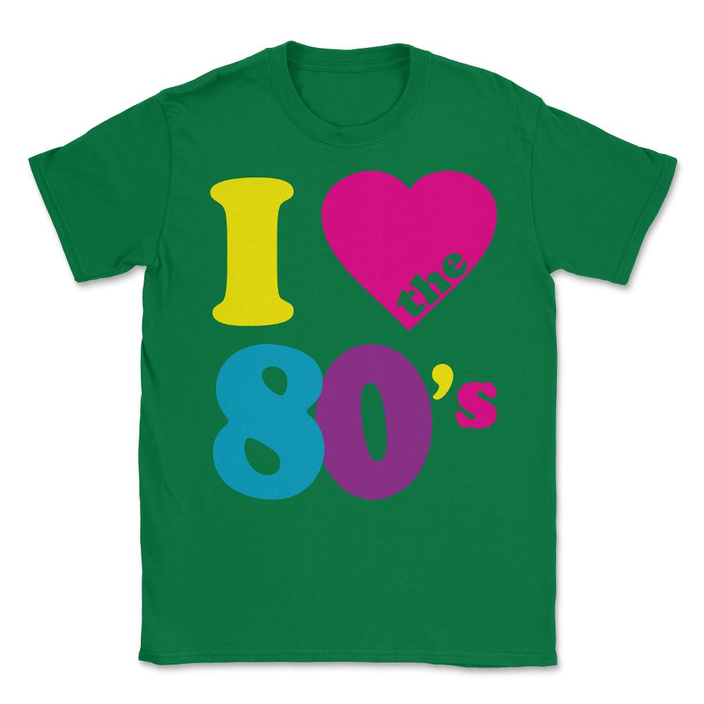 I Love the 80s Eighties Unisex T-Shirt - Green