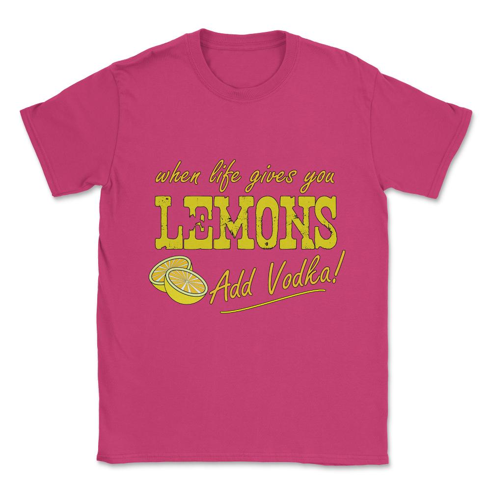 When Life Gives You Lemons Add Vodka Unisex T-Shirt - Heliconia