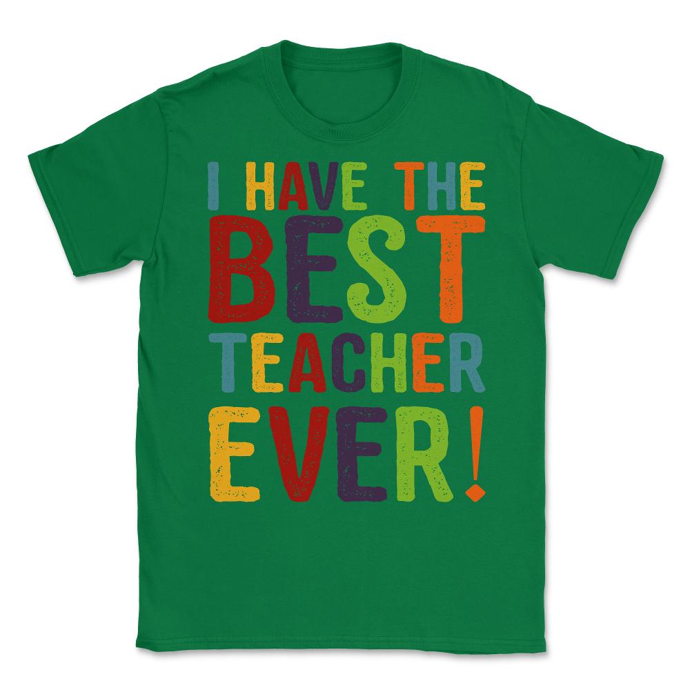 I Have The Best Teacher Ever Unisex T-Shirt - Green