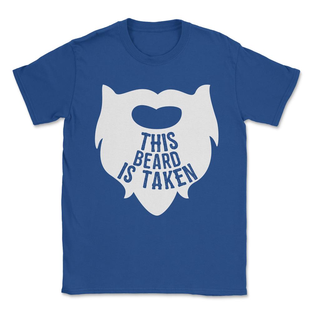 This Beard is Taken Valentines Day Gift for Him Unisex T-Shirt - Royal Blue