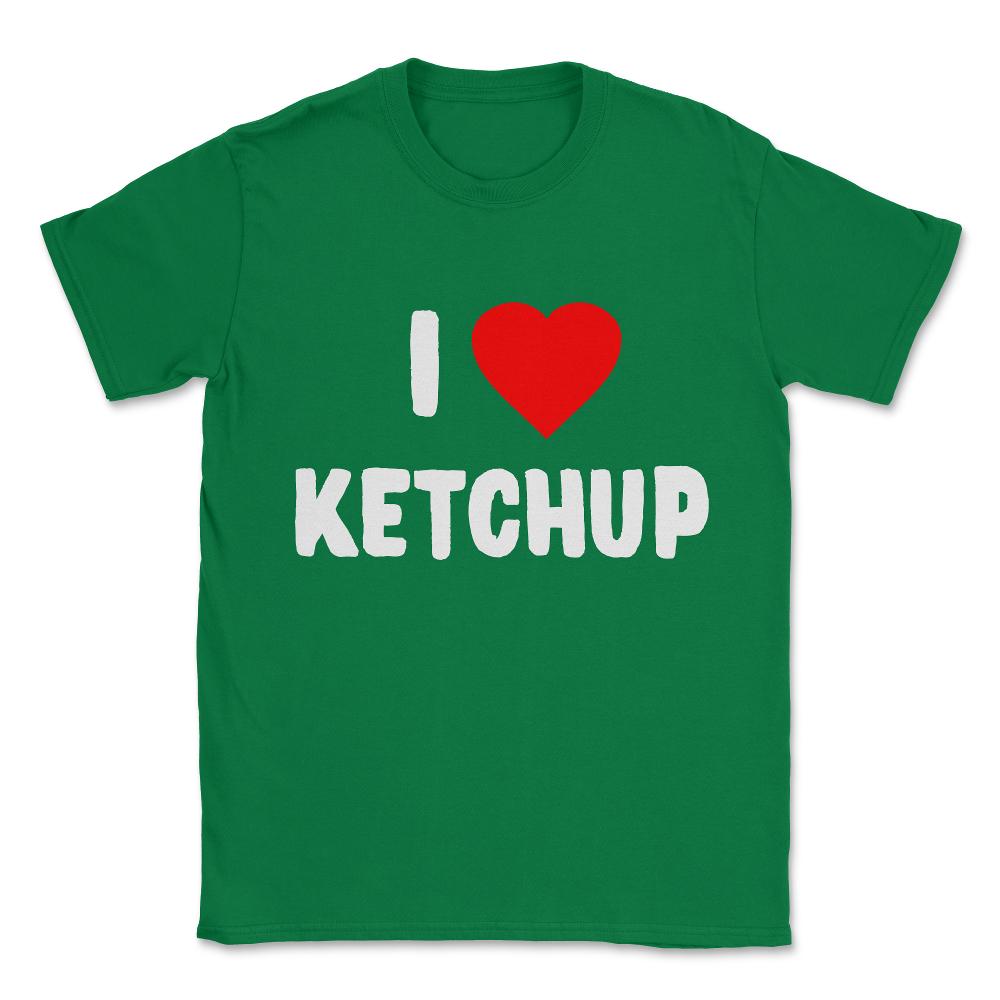 I Love Ketchup Unisex T-Shirt - Green
