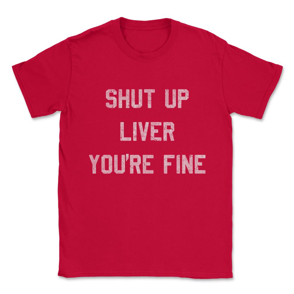 Vintage Shut Up Liver You're Fine Unisex T-Shirt - Red