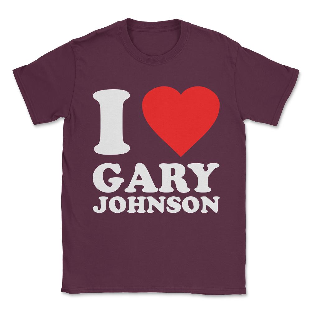I Love Gary Johnson Unisex T-Shirt - Maroon