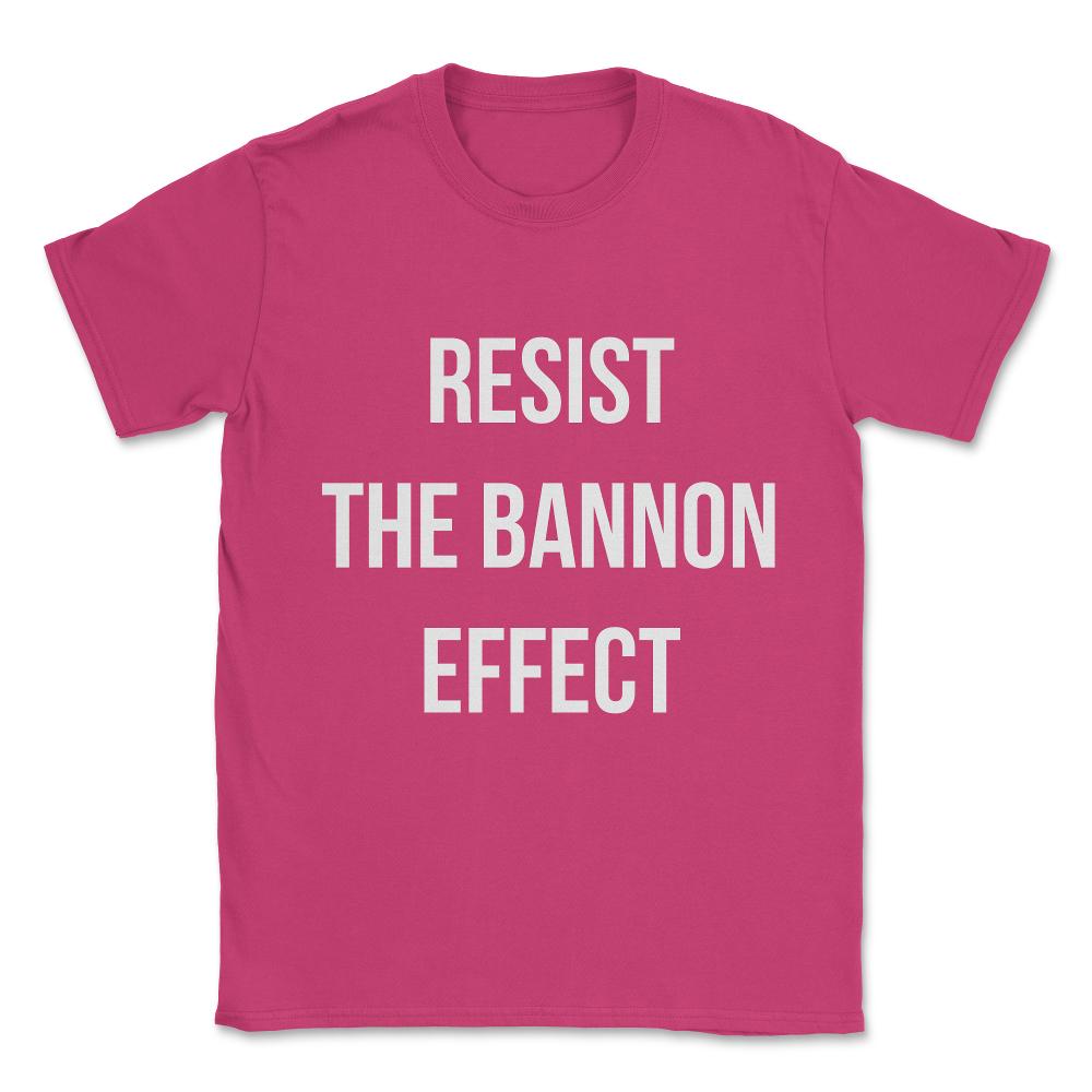 Resist The Bannon Effect Unisex T-Shirt - Heliconia