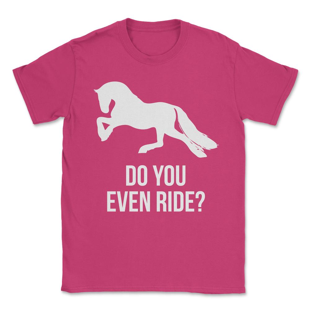 Do You Even Ride Horses Unisex T-Shirt - Heliconia