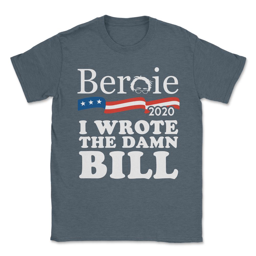 Bernie Sanders 2020 I Wrote the Damn Bill Unisex T-Shirt - Dark Grey Heather