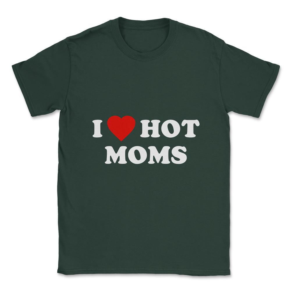 I Love Hot Moms Unisex T-Shirt - Forest Green