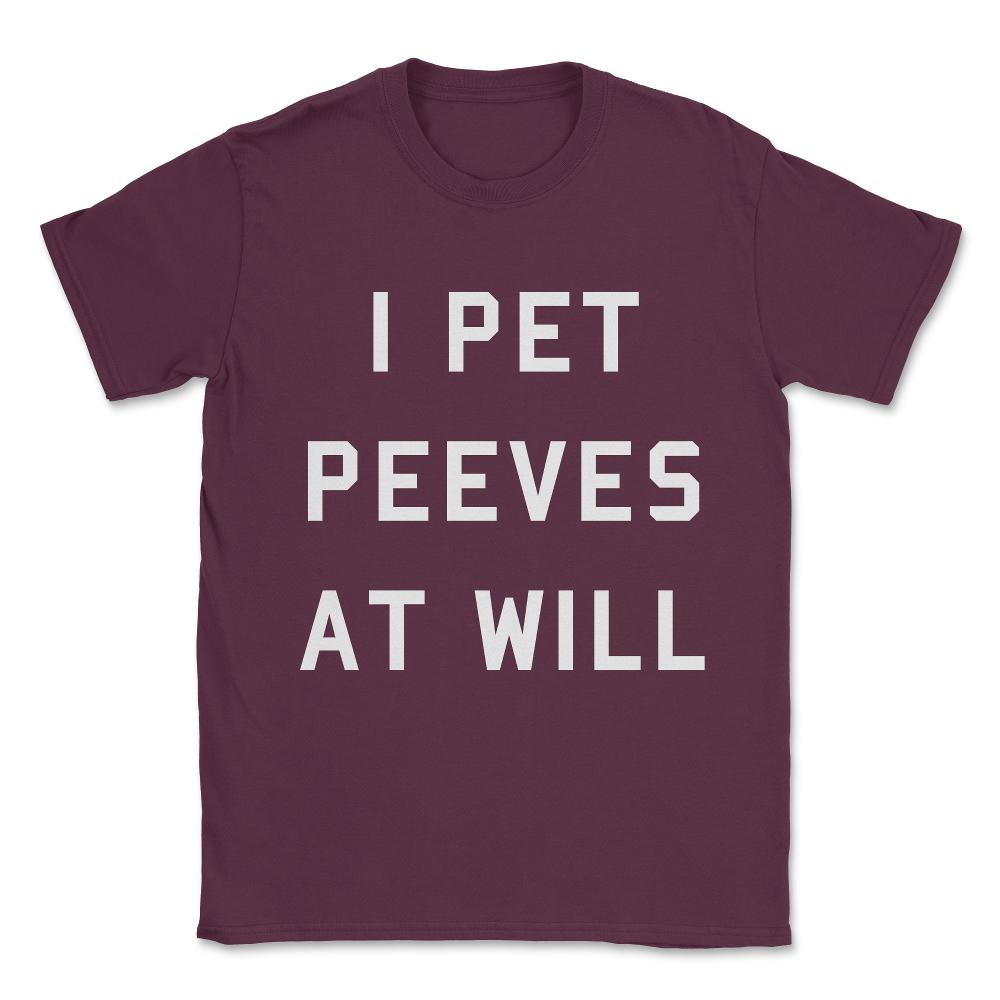 I Pet Peeves At Will Unisex T-Shirt - Maroon