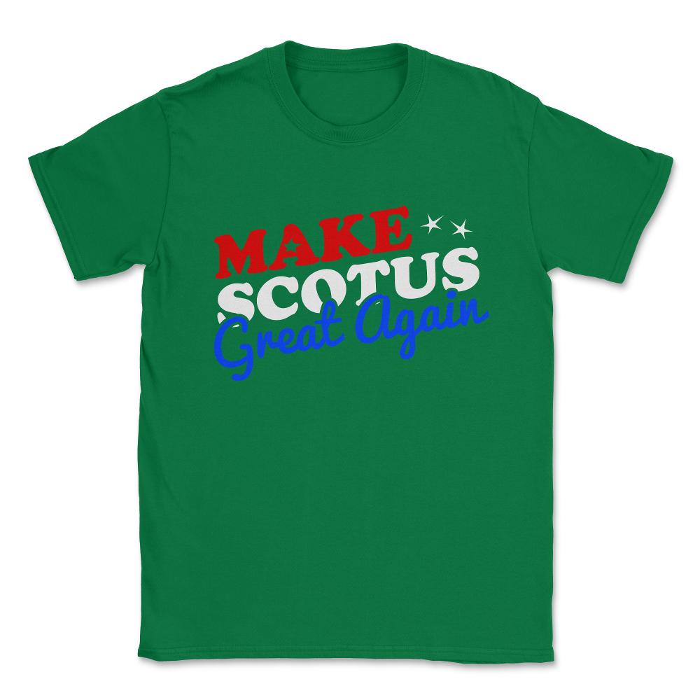 Make the Supreme Court SCOTUS Great Again Unisex T-Shirt - Green