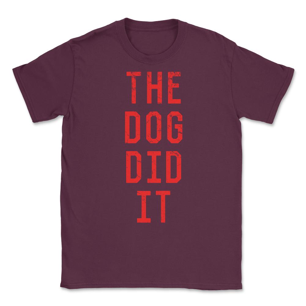 The Dog Did It Unisex T-Shirt - Maroon