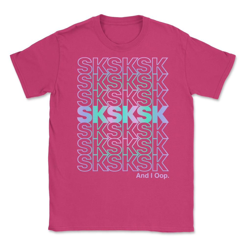 SkSkSk And I Oop Gift for Teen Tween Unisex T-Shirt - Heliconia
