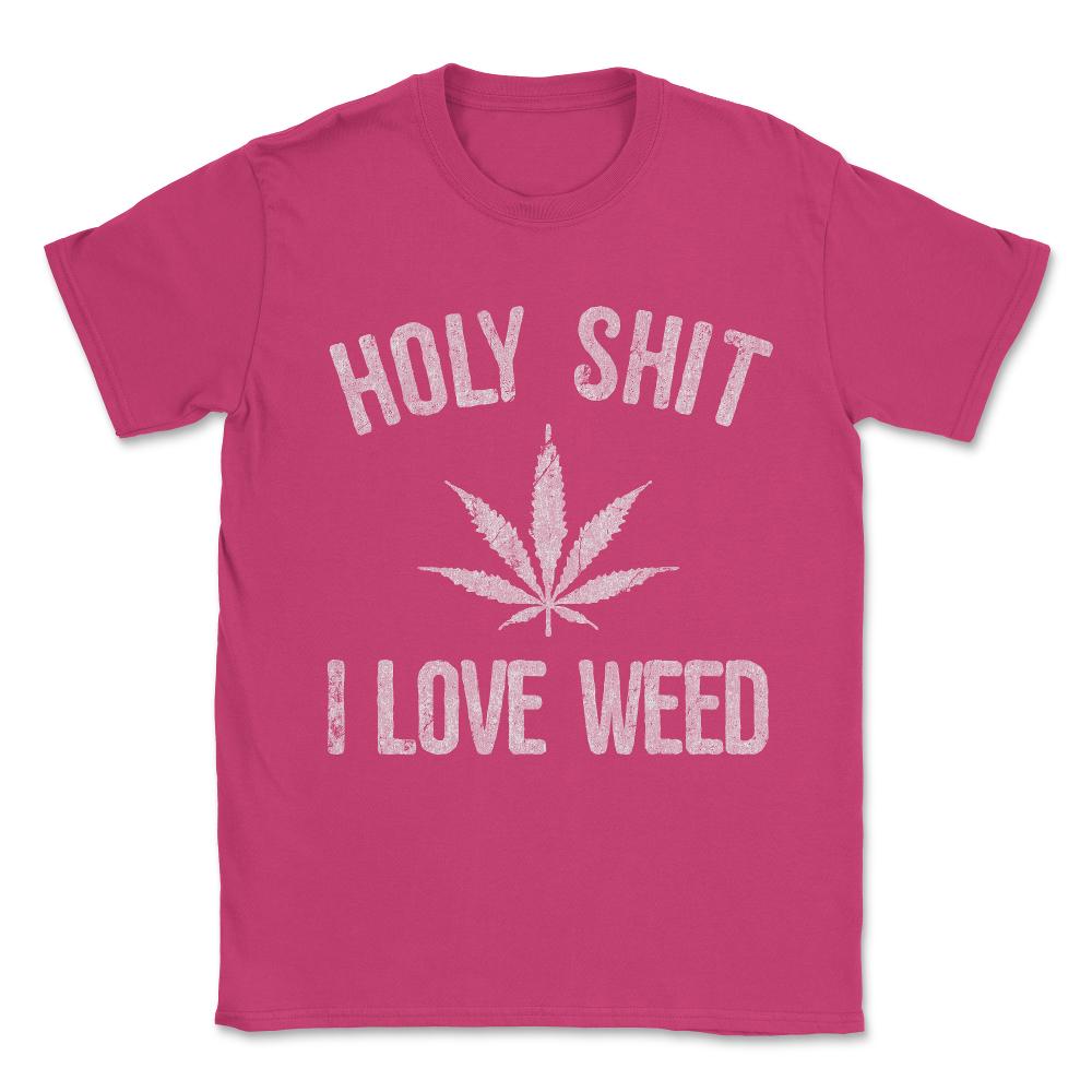 Holy Shit I Love Weed Unisex T-Shirt - Heliconia