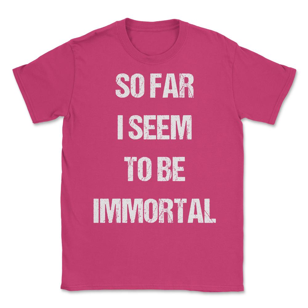 So Far I Seem To Be Immortal Unisex T-Shirt - Heliconia