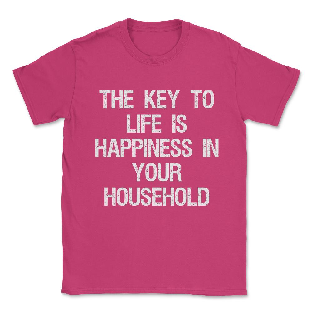 The Key to Life is Happiness in Your Household Unisex T-Shirt - Heliconia