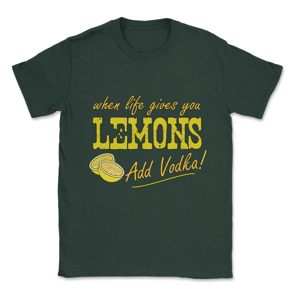 When Life Gives You Lemons Add Vodka Unisex T-Shirt - Forest Green