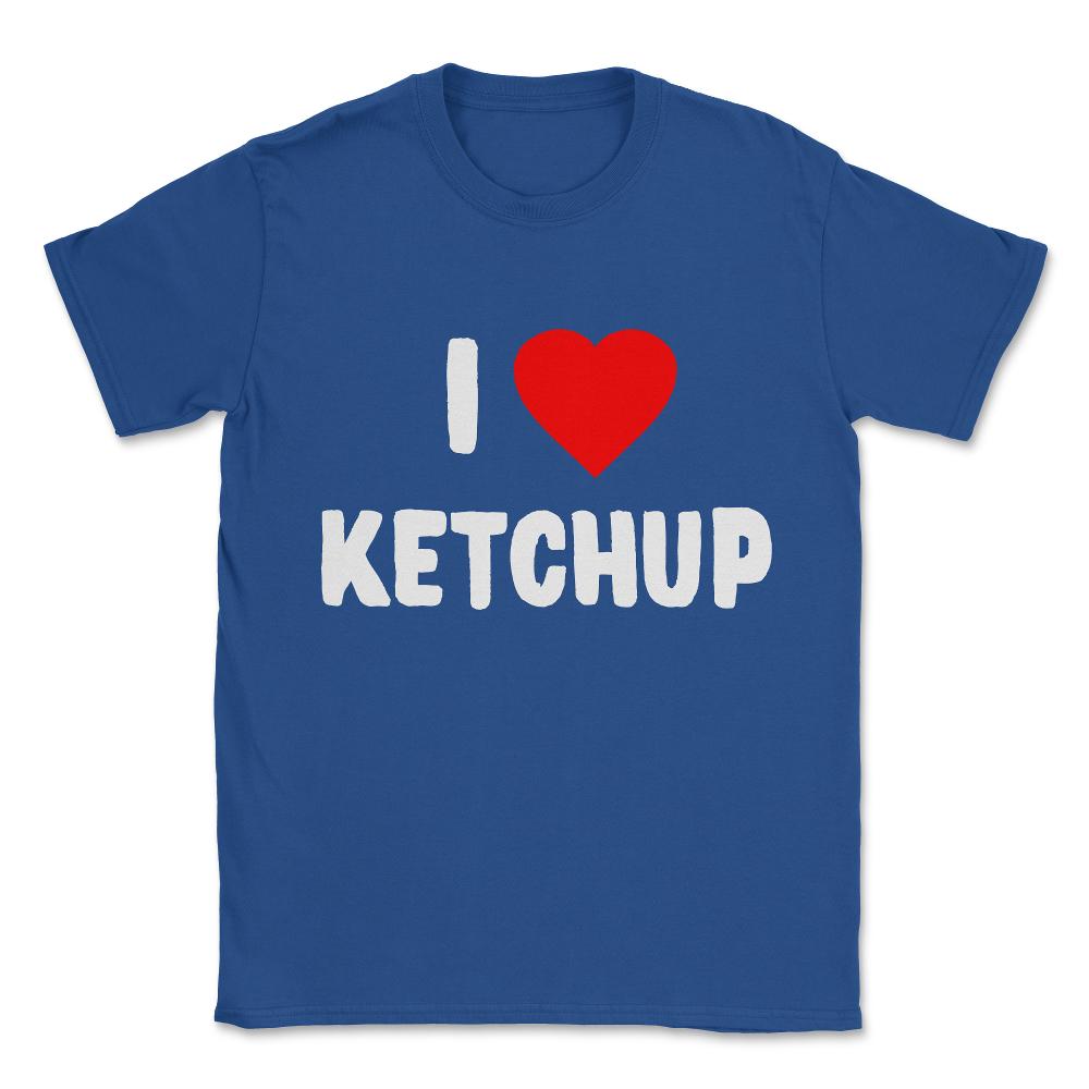 I Love Ketchup Unisex T-Shirt - Royal Blue