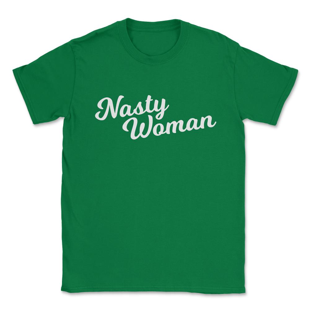 Nasty Woman Unisex T-Shirt - Green