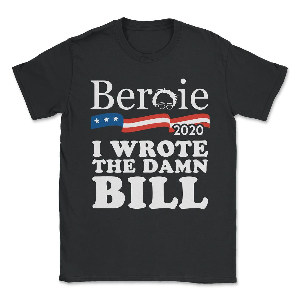 Bernie Sanders 2020 I Wrote the Damn Bill Unisex T-Shirt - Black