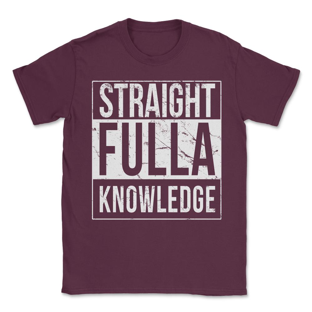 Straight Fulla Knowledge Unisex T-Shirt - Maroon