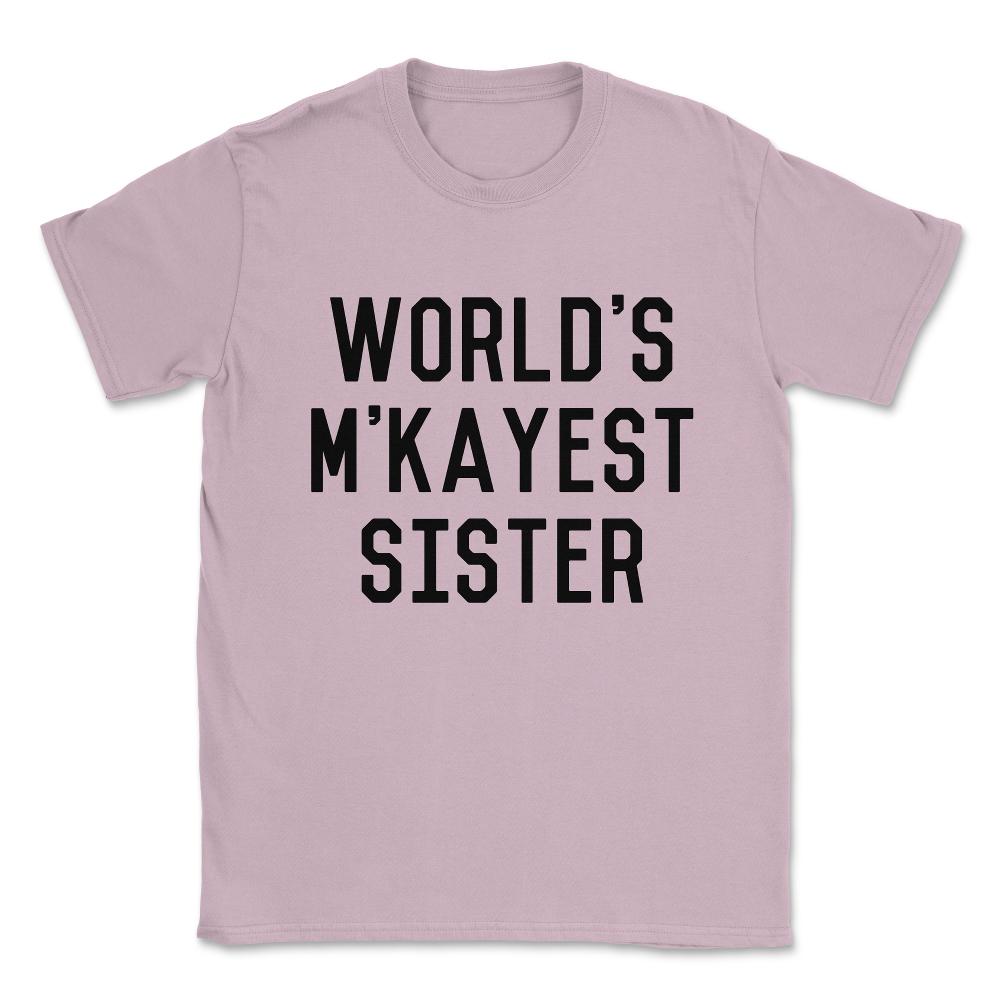 World's M'Kayest Sister Funny Unisex T-Shirt - Light Pink