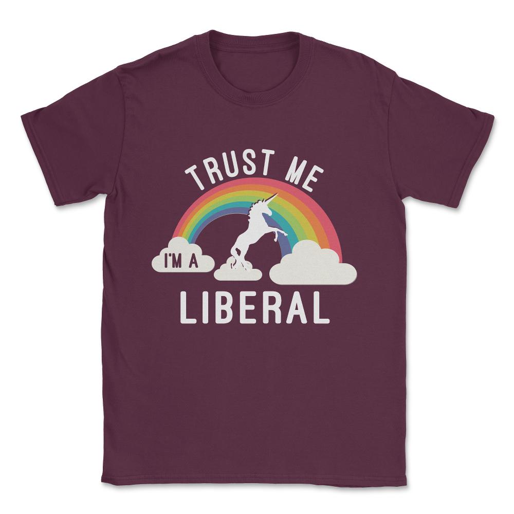Trust Me I'm A Liberal Unisex T-Shirt - Maroon