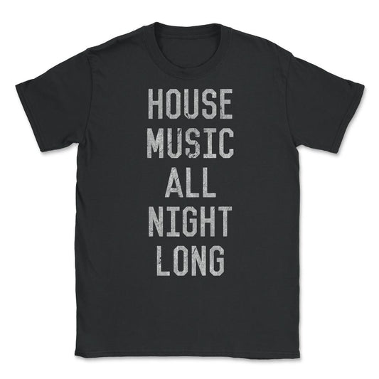 House Music All Night Long Unisex T-Shirt - Black