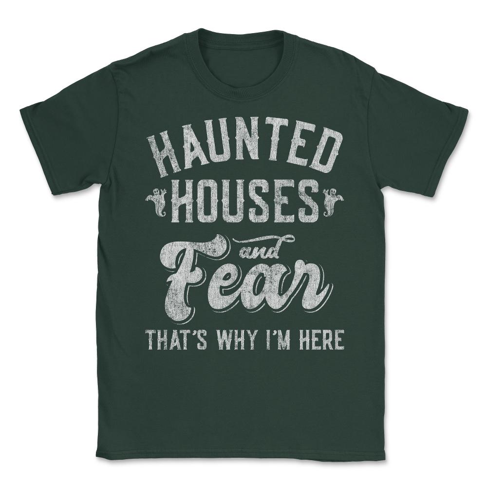 Haunted Houses and Fear That's Why I'm Here Halloween Unisex T-Shirt - Forest Green