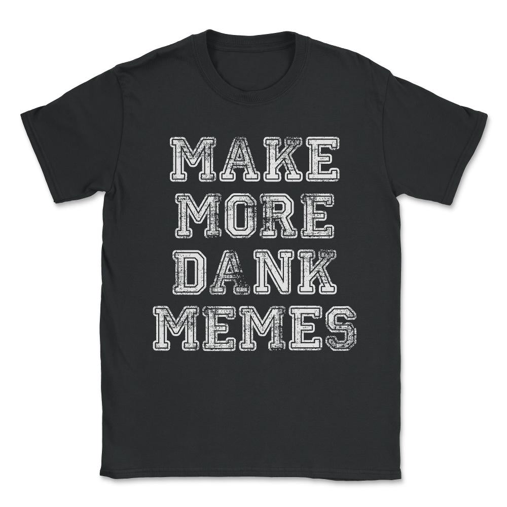 Make More Dank Memes Unisex T-Shirt - Black