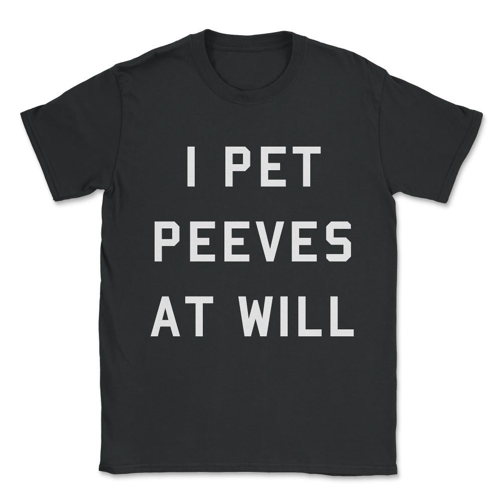 I Pet Peeves At Will Unisex T-Shirt - Black