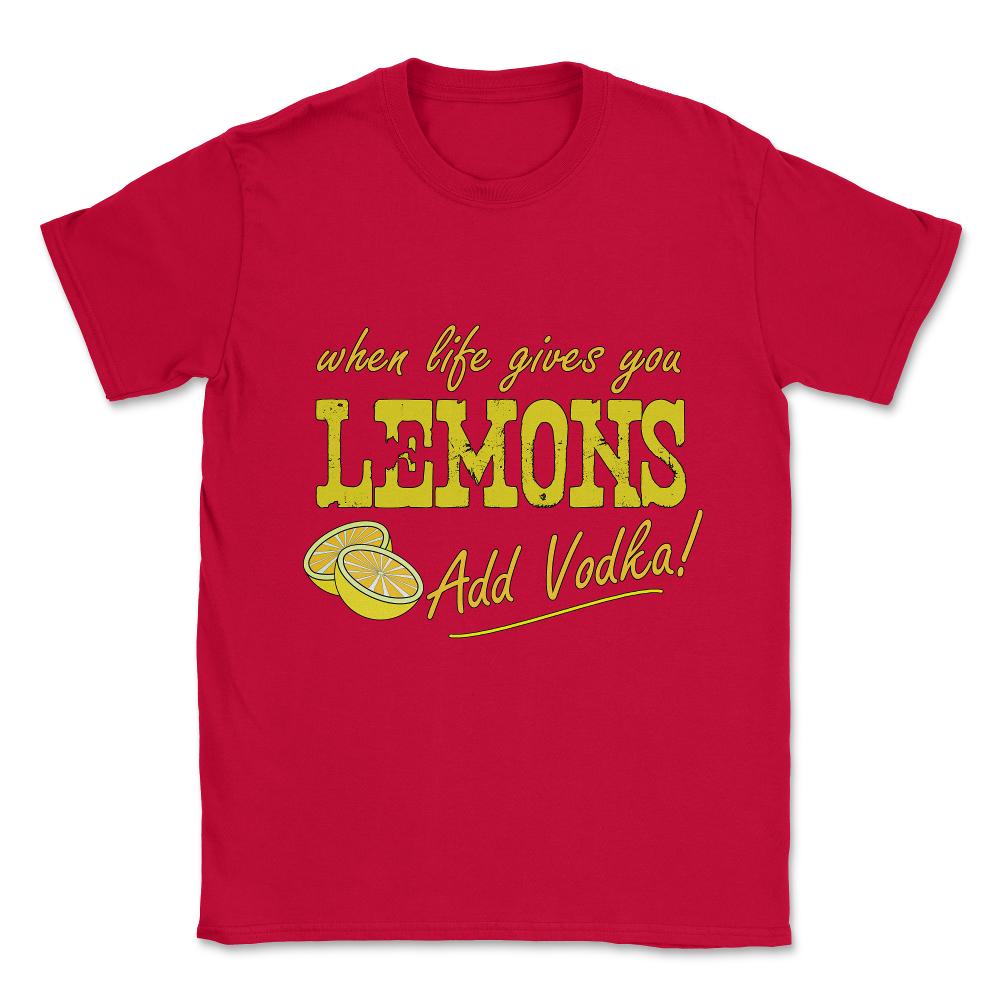 When Life Gives You Lemons Add Vodka Unisex T-Shirt - Red
