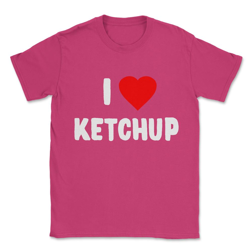 I Love Ketchup Unisex T-Shirt - Heliconia