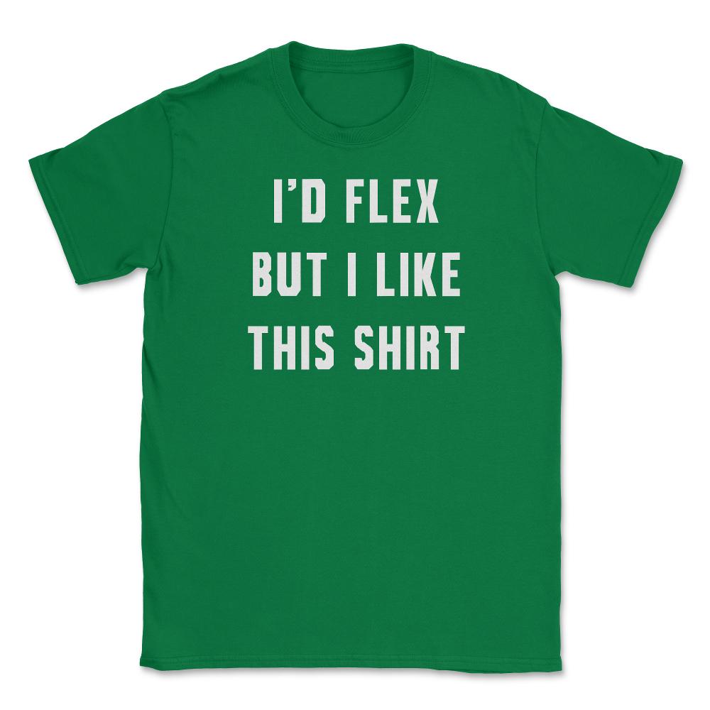 Id Flex But I Like This Unisex T-Shirt - Green