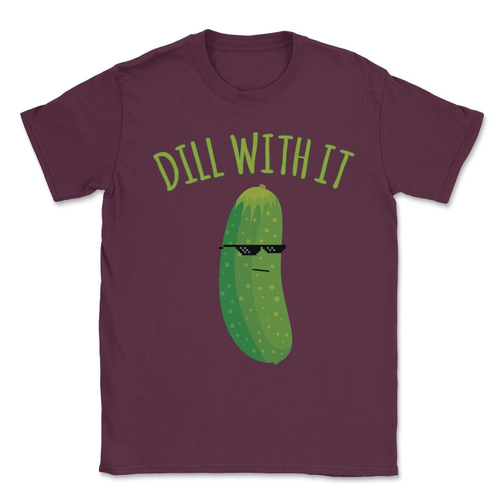 Dill With It Funny Pickle Unisex T-Shirt - Maroon