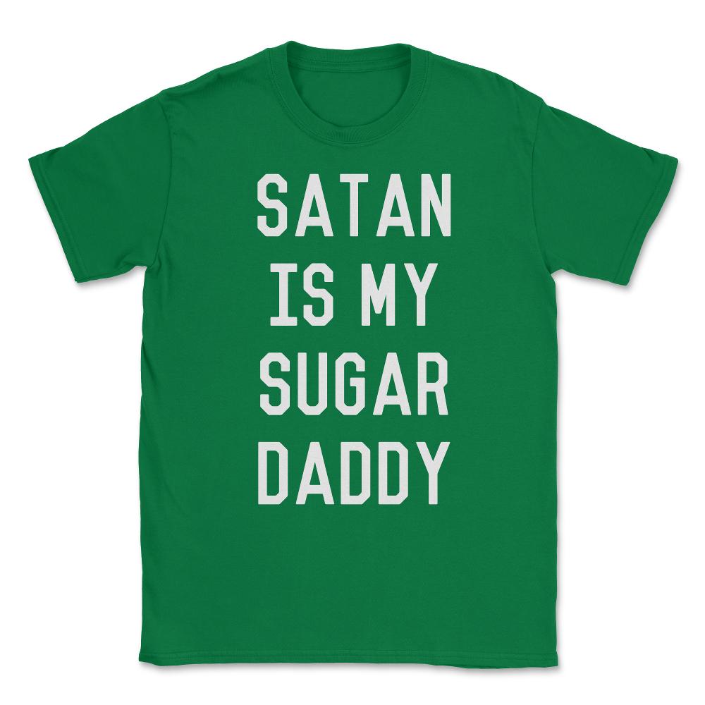 Satan is My Sugar Daddy Unisex T-Shirt - Green