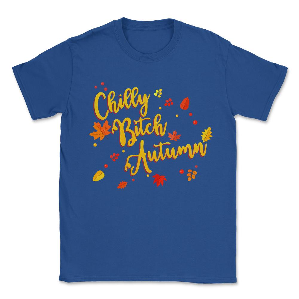 Chilly Bitch Autumn Funny Fall Unisex T-Shirt - Royal Blue