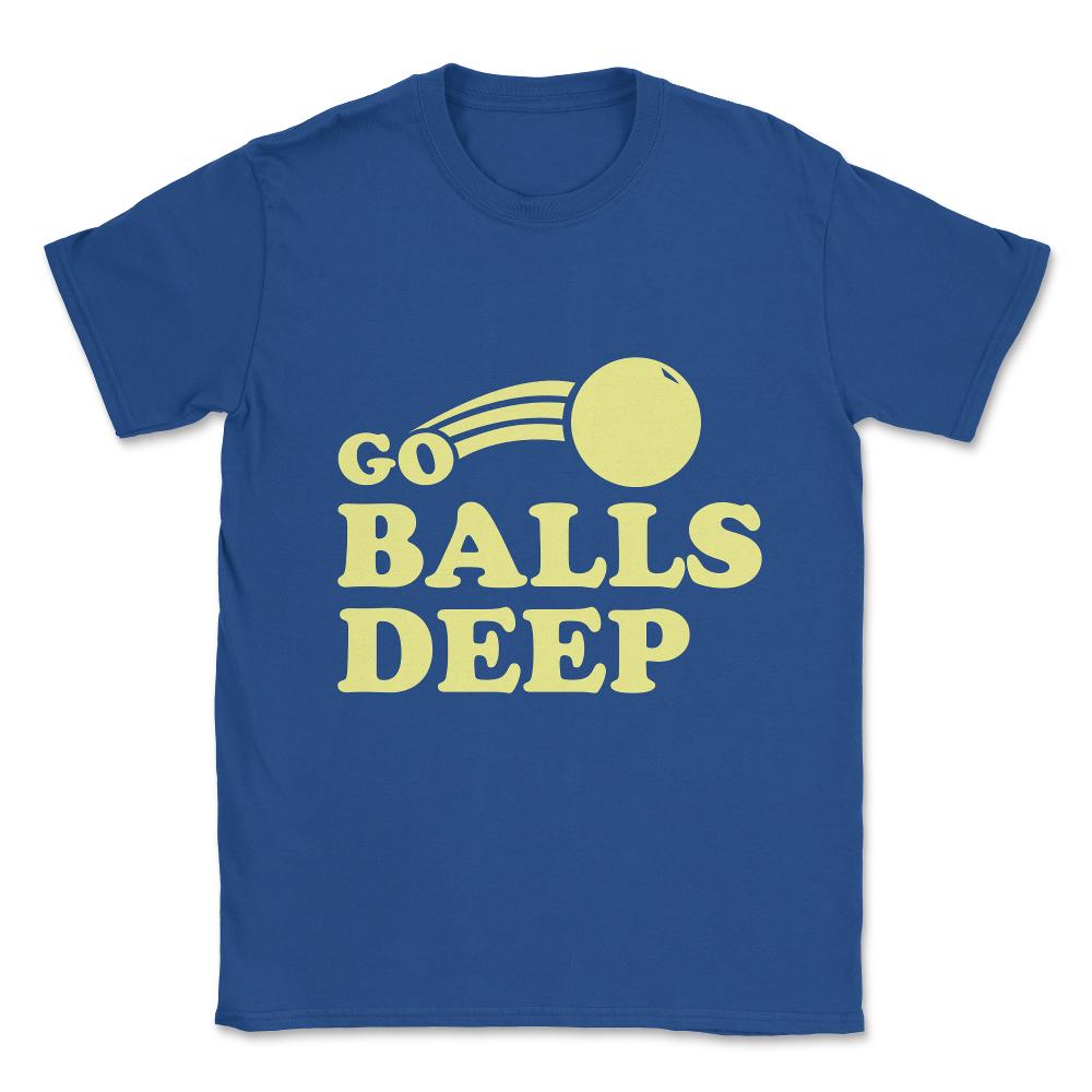 Go Balls Deep Unisex T-Shirt - Royal Blue