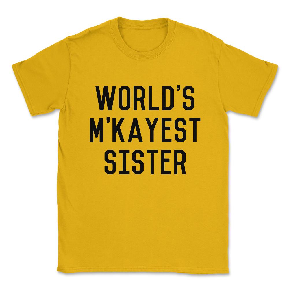 World's M'Kayest Sister Funny Unisex T-Shirt - Gold