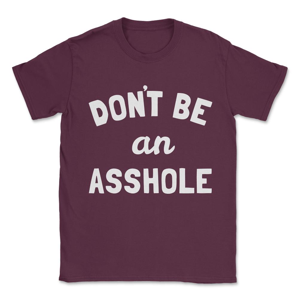 Don't Be An Asshole Unisex T-Shirt - Maroon