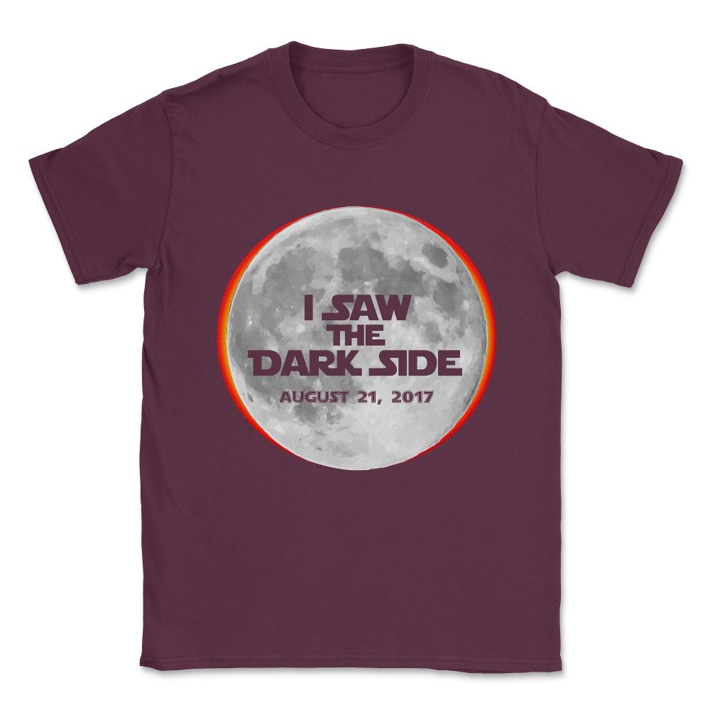 I Saw The Dark Side Total Solar Eclipse Unisex T-Shirt - Maroon