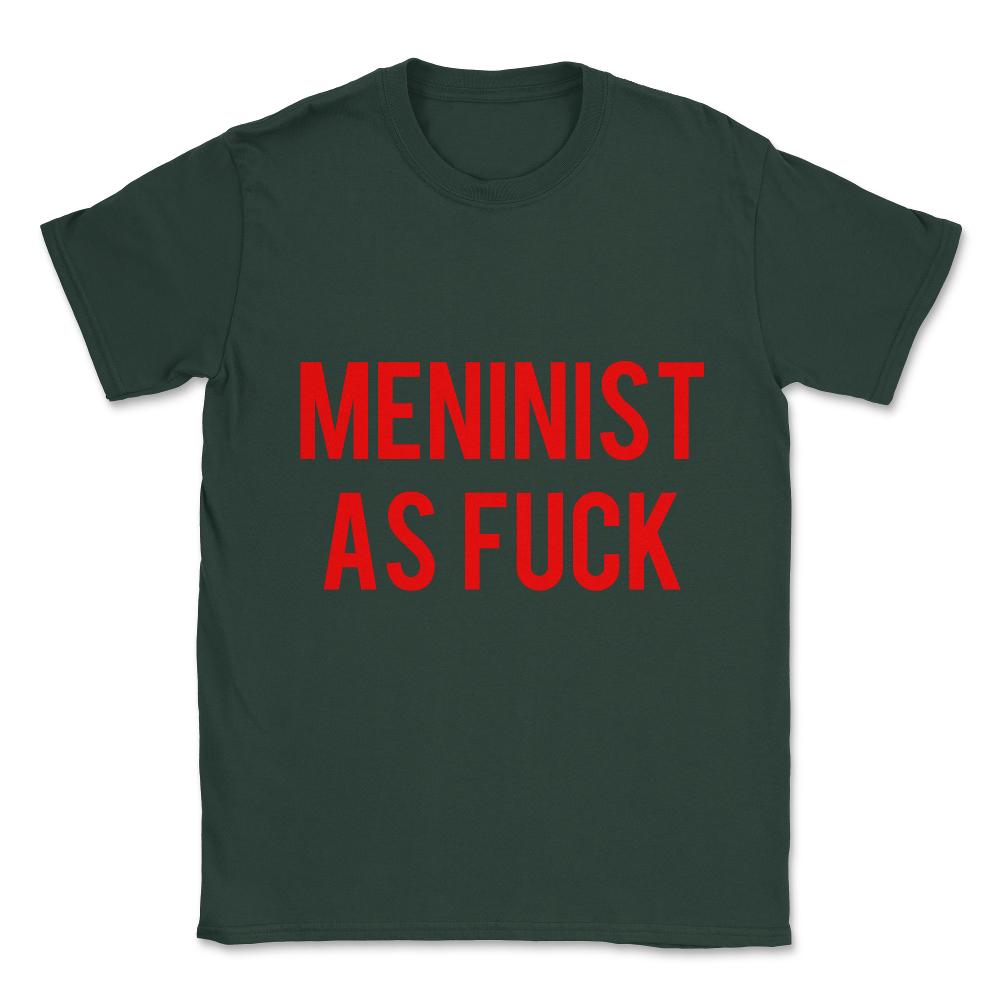 Meninist As Fuck Unisex T-Shirt - Forest Green