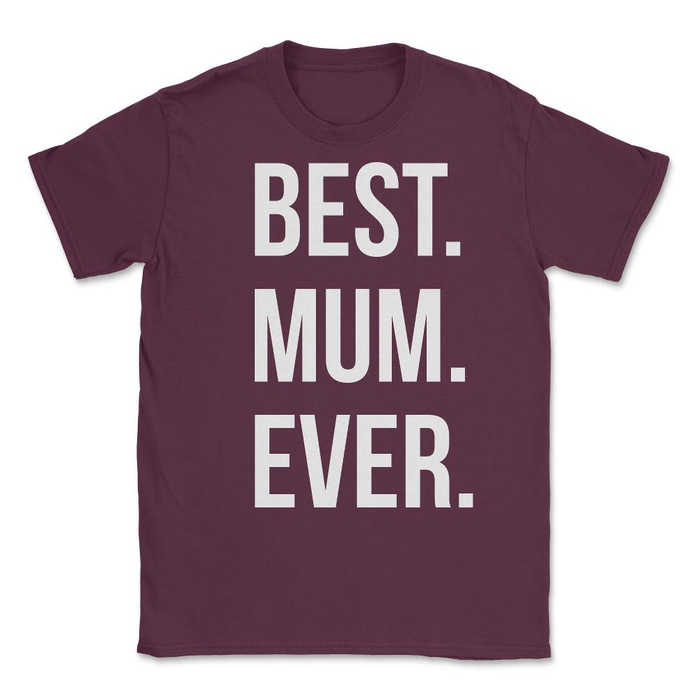 Best Mum Ever Unisex T-Shirt - Maroon