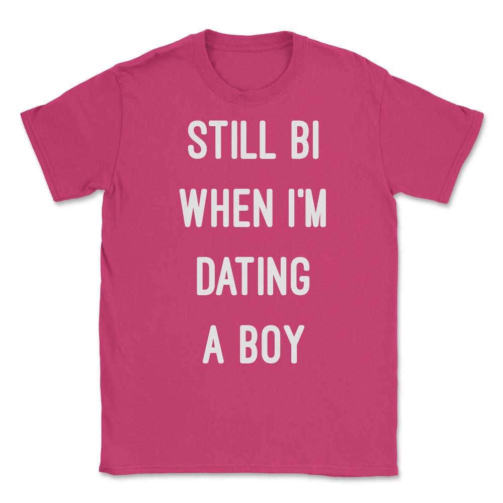 Still Bi When I'm Dating A Boy Unisex T-Shirt - Heliconia